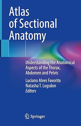 Atlas of Sectional Anatomy Understanding the Anatomical Aspects of the Thorax Abdomen and Pelvis