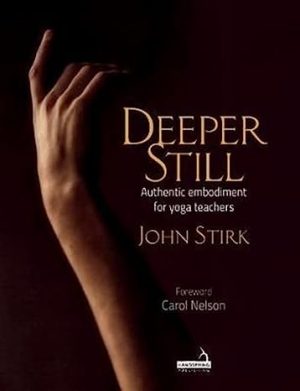 Deeper Still Authentic Embodiment for Yoga Teachers