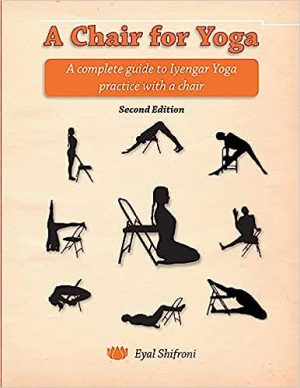 A Chair for Yoga A Complete Guide To Iyengar Yoga Practice With a Chair