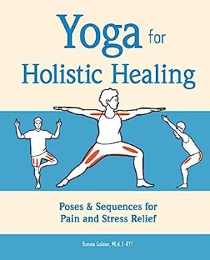 Yoga for Holistic Healing Poses & Sequences for Pain and Stress Relief