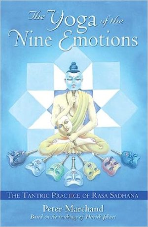 The Yoga of the Nine Emotions The Tantric Practice of Rasa Sadhana