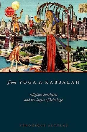 From Yoga to Kabbalah Religious Exoticism and the Logics of Bricolage